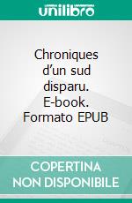 Chroniques d’un sud disparu. E-book. Formato EPUB ebook