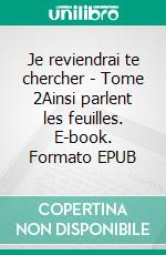 Je reviendrai te chercher - Tome 2Ainsi parlent les feuilles. E-book. Formato EPUB ebook