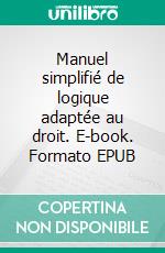 Manuel simplifié de logique adaptée au droit. E-book. Formato EPUB ebook