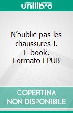 N’oublie pas les chaussures !. E-book. Formato EPUB ebook