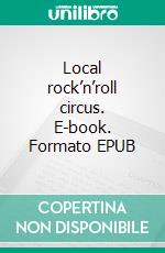 Local rock’n’roll circus. E-book. Formato EPUB ebook