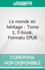 Le monde en héritage - Tome 1. E-book. Formato EPUB ebook