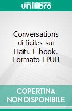Conversations difficiles sur Haïti. E-book. Formato EPUB ebook