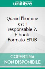 Quand l’homme est-il responsable ?. E-book. Formato EPUB ebook