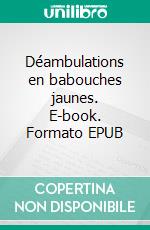 Déambulations en babouches jaunes. E-book. Formato EPUB ebook
