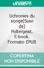 Uchronies du songe(Suivi de) Poltergeist. E-book. Formato EPUB ebook