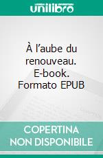 À l’aube du renouveau. E-book. Formato EPUB ebook