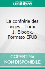 La confrérie des anges - Tome 1. E-book. Formato EPUB ebook