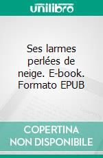 Ses larmes perlées de neige. E-book. Formato EPUB ebook