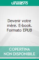 Devenir votre mère. E-book. Formato EPUB ebook