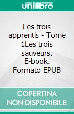 Les trois apprentis - Tome 1Les trois sauveurs. E-book. Formato EPUB ebook
