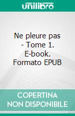 Ne pleure pas - Tome 1. E-book. Formato EPUB ebook