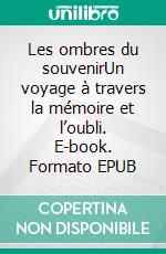 Les ombres du souvenirUn voyage à travers la mémoire et l’oubli. E-book. Formato EPUB ebook