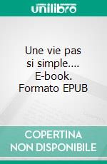 Une vie pas si simple…. E-book. Formato EPUB ebook