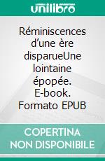 Réminiscences d’une ère disparueUne lointaine épopée. E-book. Formato EPUB ebook