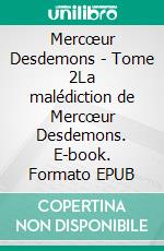 Mercœur Desdemons - Tome 2La malédiction de Mercœur Desdemons. E-book. Formato EPUB ebook