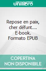 Repose en paix, cher défunt…. E-book. Formato EPUB ebook