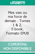 Mes vies ou ma force de demain - Tomes 1 & 2. E-book. Formato EPUB ebook