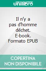 Il n’y a pas d’homme déchet. E-book. Formato EPUB ebook