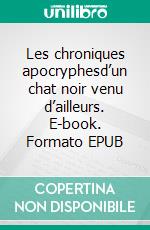 Les chroniques apocryphesd’un chat noir venu d’ailleurs. E-book. Formato EPUB ebook