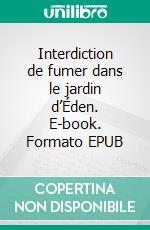 Interdiction de fumer dans le jardin d’Éden. E-book. Formato EPUB ebook