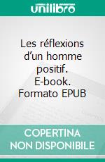 Les réflexions d’un homme positif. E-book. Formato EPUB ebook