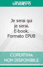 Je serai qui je serai. E-book. Formato EPUB ebook