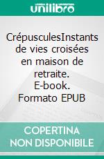 CrépusculesInstants de vies croisées en maison de retraite. E-book. Formato EPUB ebook