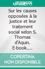 Sur les causes opposées à la justice et leur traitement social selon S. Thomas d’Aquin. E-book. Formato EPUB ebook