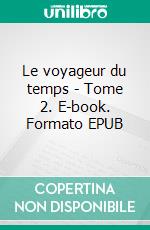 Le voyageur du temps - Tome 2. E-book. Formato EPUB ebook