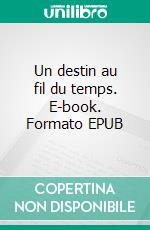 Un destin au fil du temps. E-book. Formato EPUB ebook