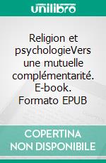Religion et psychologieVers une mutuelle complémentarité. E-book. Formato EPUB ebook