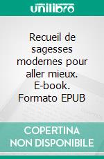 Recueil de sagesses modernes pour aller mieux. E-book. Formato EPUB ebook