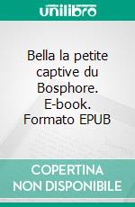 Bella la petite captive du Bosphore. E-book. Formato EPUB ebook