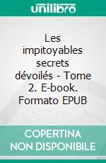 Les impitoyables secrets dévoilés - Tome 2. E-book. Formato EPUB ebook
