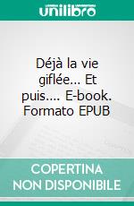 Déjà la vie giflée… Et puis…. E-book. Formato EPUB ebook