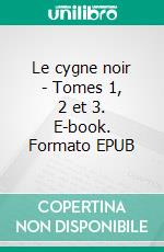Le cygne noir - Tomes 1, 2 et 3. E-book. Formato EPUB ebook