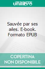 Sauvée par ses ailes. E-book. Formato EPUB ebook