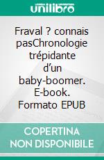 Fraval ? connais pasChronologie trépidante d’un baby-boomer. E-book. Formato EPUB ebook