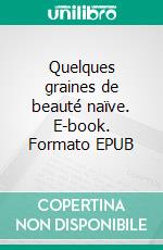 Quelques graines de beauté naïve. E-book. Formato EPUB ebook