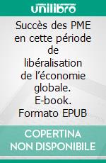 Succès des PME en cette période de libéralisation de l’économie globale. E-book. Formato EPUB ebook