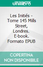 Les Initiés - Tome 145 Mills Street, Londres. E-book. Formato EPUB ebook