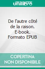 De l’autre côté de la raison. E-book. Formato EPUB ebook