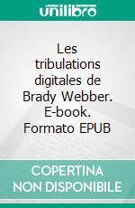 Les tribulations digitales de Brady Webber. E-book. Formato EPUB ebook