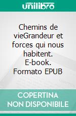 Chemins de vieGrandeur et forces qui nous habitent. E-book. Formato EPUB ebook