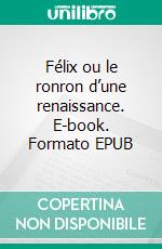 Félix ou le ronron d’une renaissance. E-book. Formato EPUB ebook