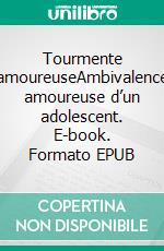 Tourmente amoureuseAmbivalence amoureuse d’un adolescent. E-book. Formato EPUB ebook