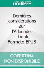 Dernières considérations sur l’Atlantide. E-book. Formato EPUB ebook
