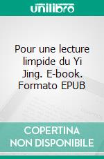 Pour une lecture limpide du Yi Jing. E-book. Formato EPUB ebook