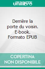 Derrière la porte du voisin. E-book. Formato EPUB ebook